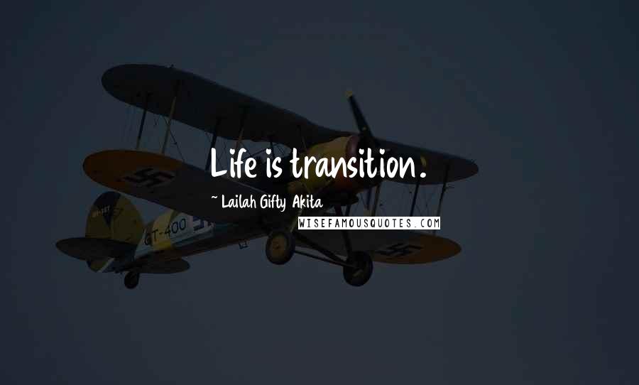 Lailah Gifty Akita Quotes: Life is transition.