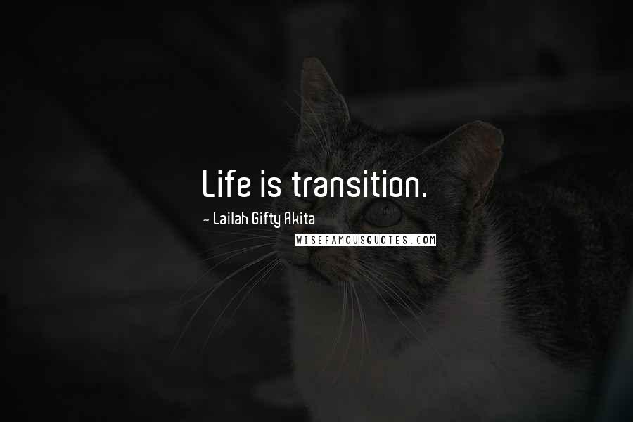 Lailah Gifty Akita Quotes: Life is transition.