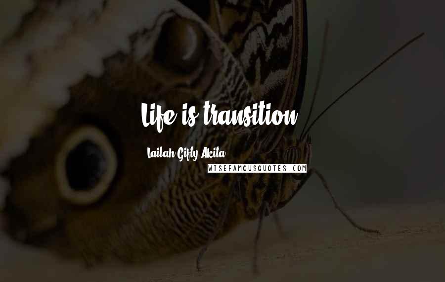 Lailah Gifty Akita Quotes: Life is transition.