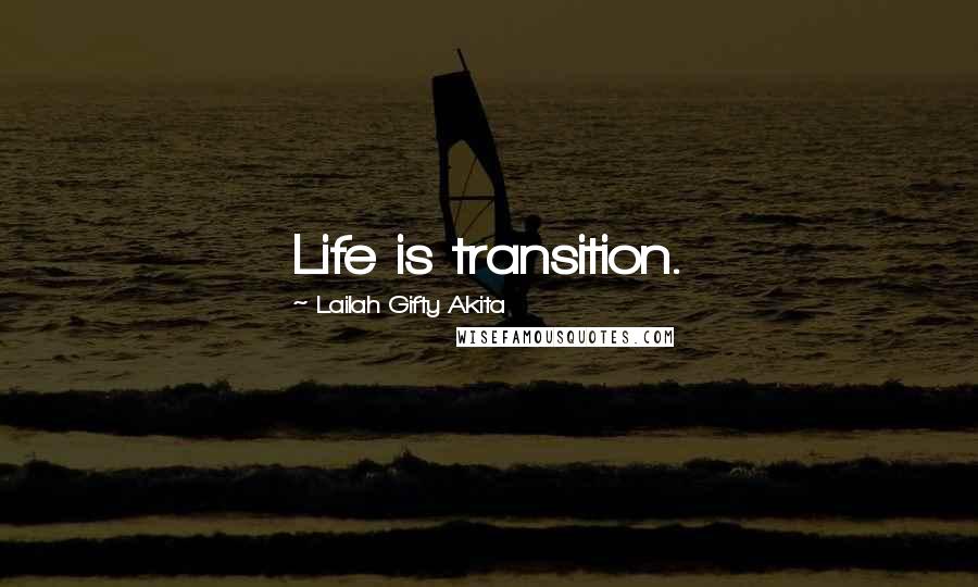 Lailah Gifty Akita Quotes: Life is transition.