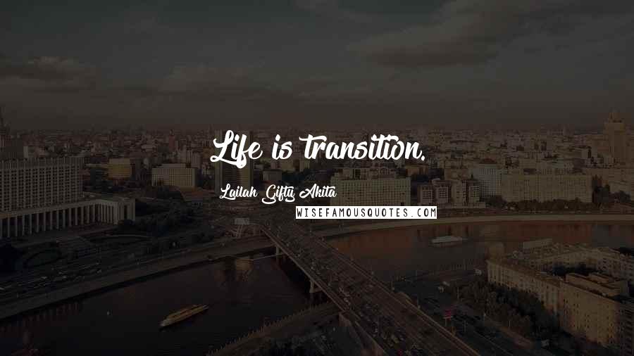 Lailah Gifty Akita Quotes: Life is transition.