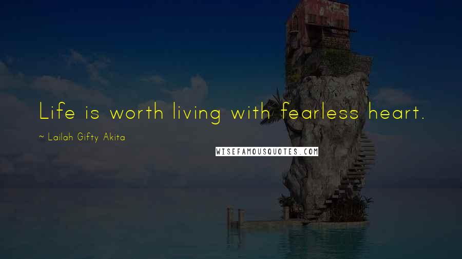 Lailah Gifty Akita Quotes: Life is worth living with fearless heart.