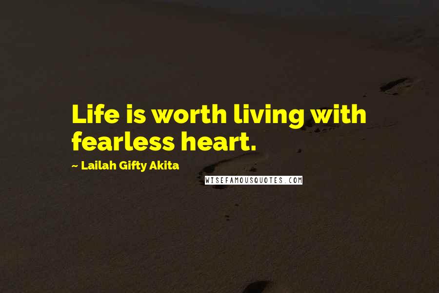 Lailah Gifty Akita Quotes: Life is worth living with fearless heart.