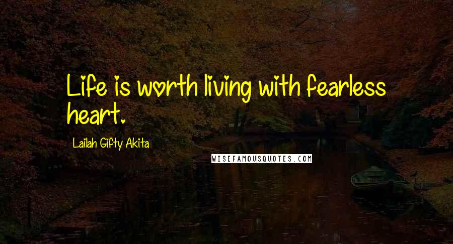 Lailah Gifty Akita Quotes: Life is worth living with fearless heart.