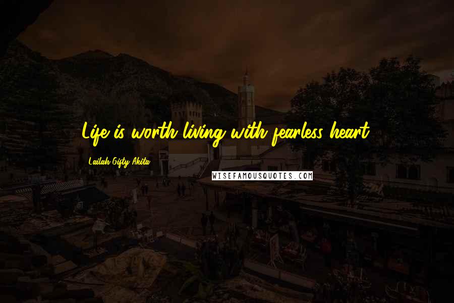 Lailah Gifty Akita Quotes: Life is worth living with fearless heart.