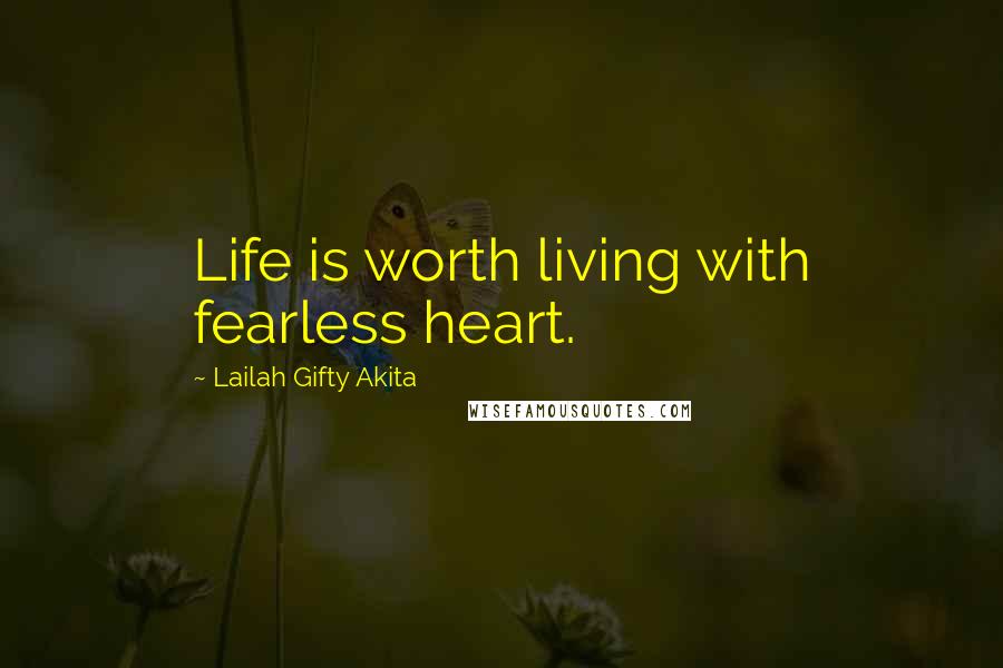 Lailah Gifty Akita Quotes: Life is worth living with fearless heart.