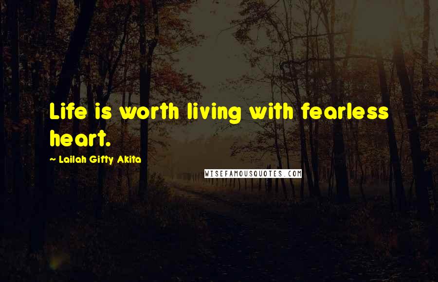 Lailah Gifty Akita Quotes: Life is worth living with fearless heart.