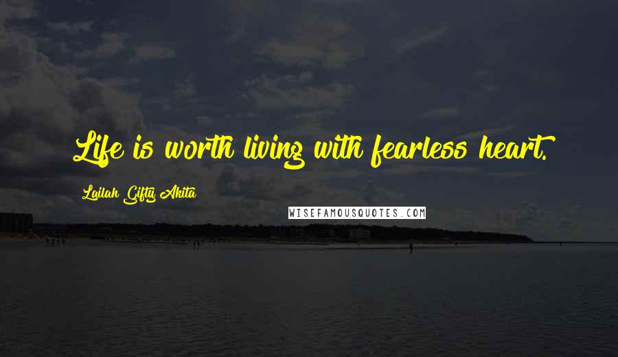 Lailah Gifty Akita Quotes: Life is worth living with fearless heart.