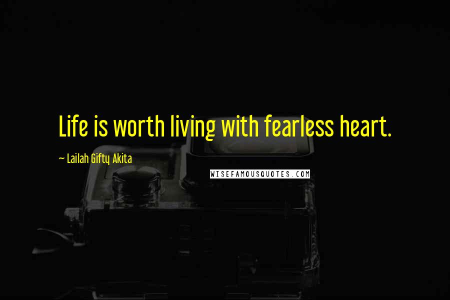 Lailah Gifty Akita Quotes: Life is worth living with fearless heart.