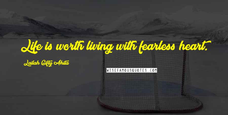 Lailah Gifty Akita Quotes: Life is worth living with fearless heart.