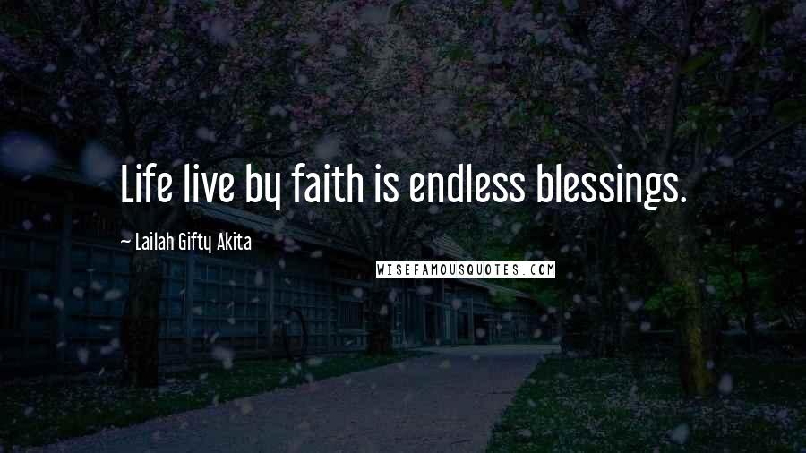 Lailah Gifty Akita Quotes: Life live by faith is endless blessings.