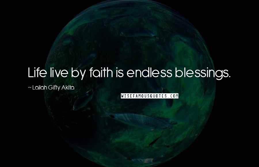 Lailah Gifty Akita Quotes: Life live by faith is endless blessings.