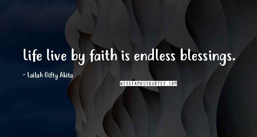 Lailah Gifty Akita Quotes: Life live by faith is endless blessings.
