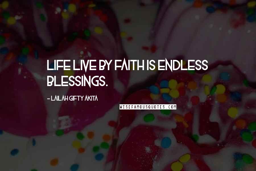 Lailah Gifty Akita Quotes: Life live by faith is endless blessings.