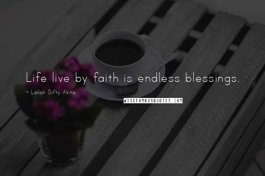 Lailah Gifty Akita Quotes: Life live by faith is endless blessings.