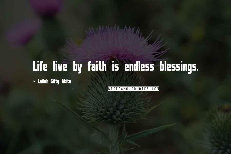 Lailah Gifty Akita Quotes: Life live by faith is endless blessings.