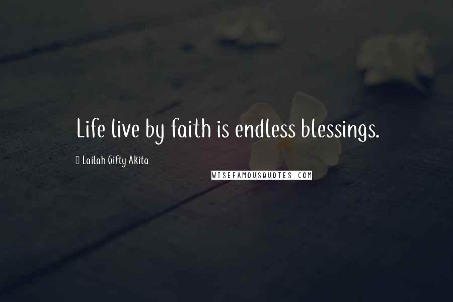 Lailah Gifty Akita Quotes: Life live by faith is endless blessings.