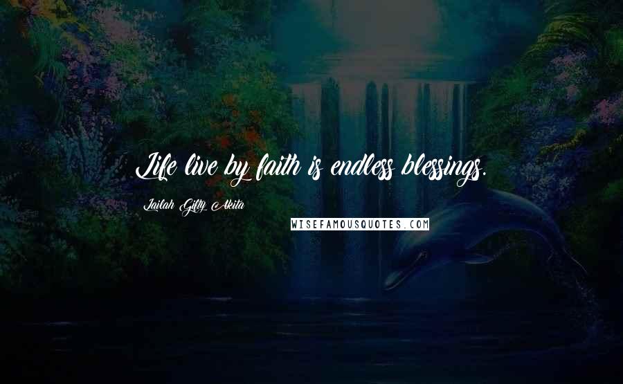 Lailah Gifty Akita Quotes: Life live by faith is endless blessings.