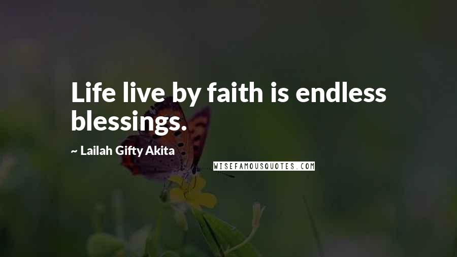 Lailah Gifty Akita Quotes: Life live by faith is endless blessings.