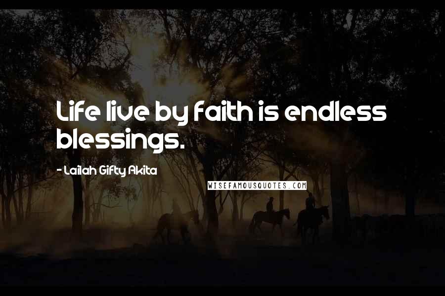 Lailah Gifty Akita Quotes: Life live by faith is endless blessings.
