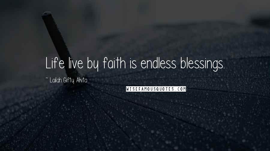 Lailah Gifty Akita Quotes: Life live by faith is endless blessings.