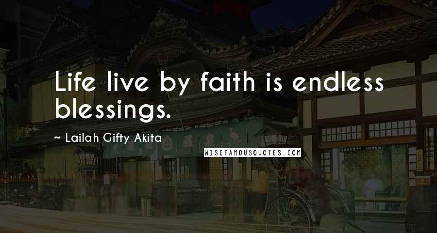 Lailah Gifty Akita Quotes: Life live by faith is endless blessings.