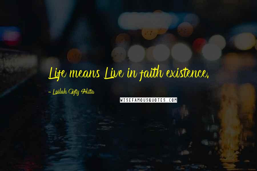 Lailah Gifty Akita Quotes: Life means Live in faith existence.