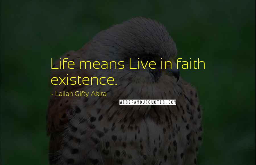 Lailah Gifty Akita Quotes: Life means Live in faith existence.