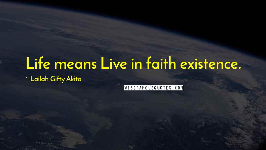 Lailah Gifty Akita Quotes: Life means Live in faith existence.