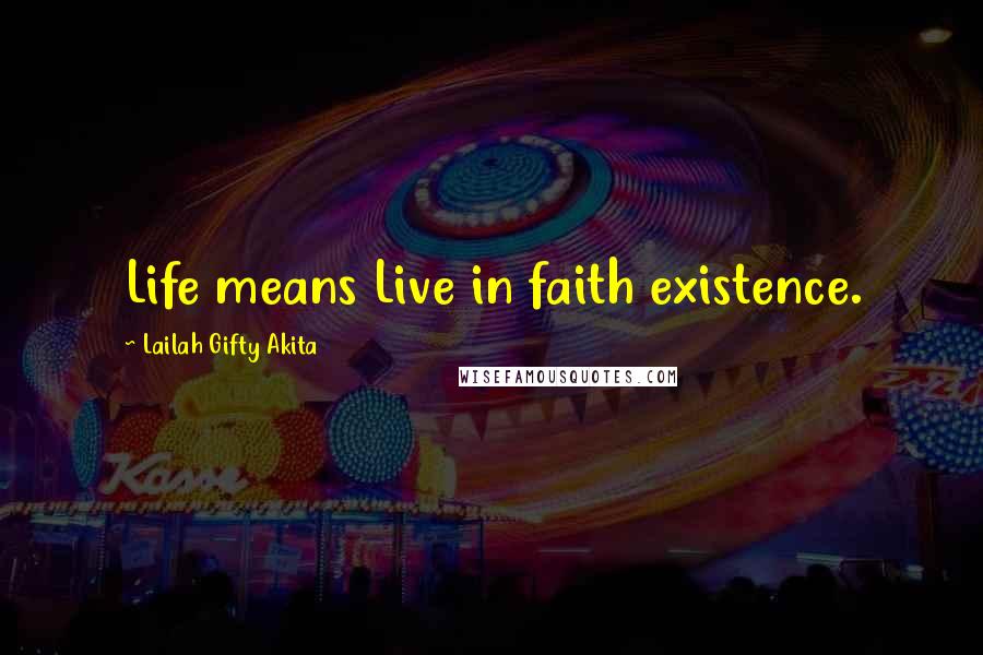 Lailah Gifty Akita Quotes: Life means Live in faith existence.