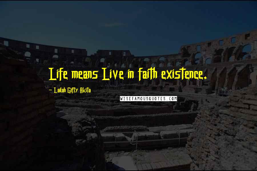 Lailah Gifty Akita Quotes: Life means Live in faith existence.