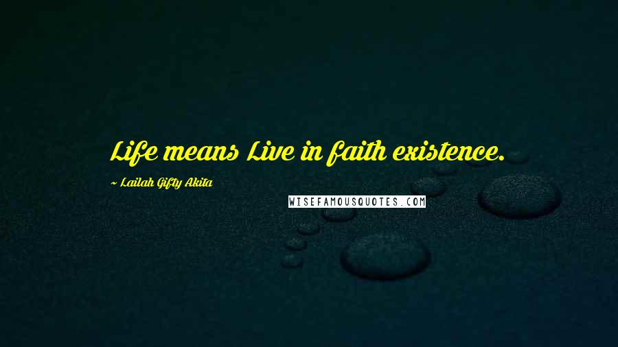 Lailah Gifty Akita Quotes: Life means Live in faith existence.