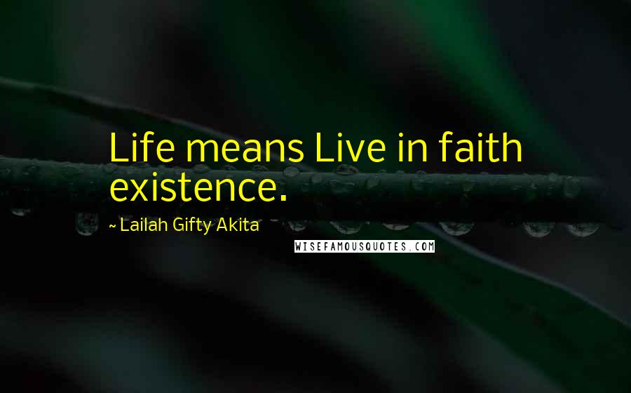 Lailah Gifty Akita Quotes: Life means Live in faith existence.