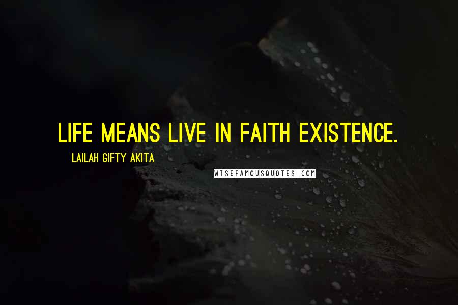 Lailah Gifty Akita Quotes: Life means Live in faith existence.