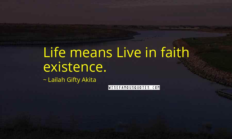 Lailah Gifty Akita Quotes: Life means Live in faith existence.