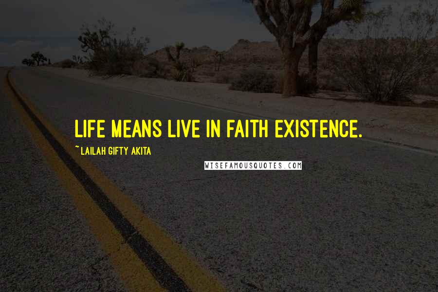 Lailah Gifty Akita Quotes: Life means Live in faith existence.