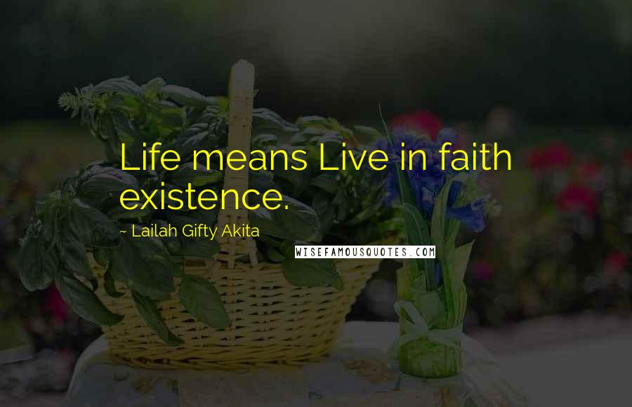 Lailah Gifty Akita Quotes: Life means Live in faith existence.