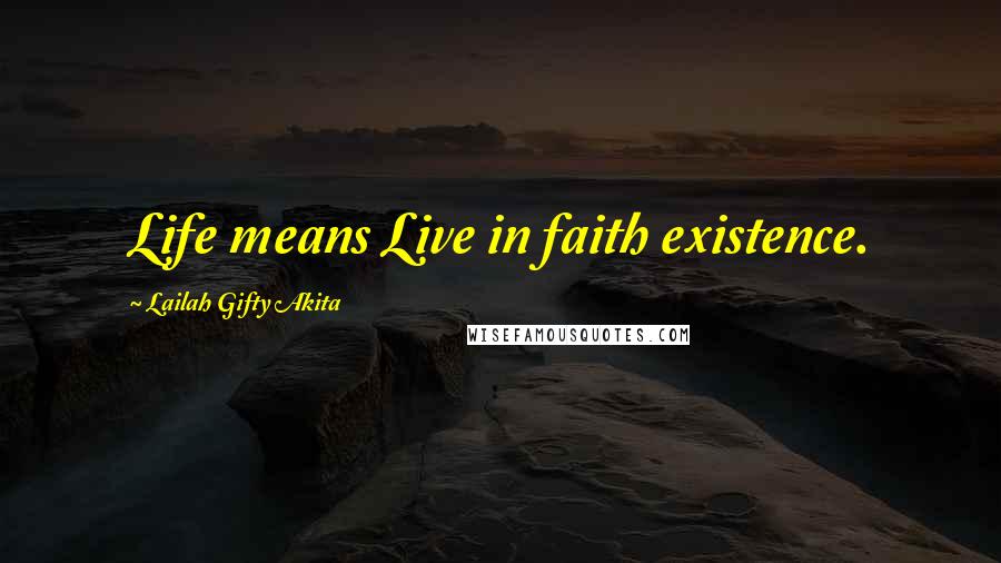 Lailah Gifty Akita Quotes: Life means Live in faith existence.