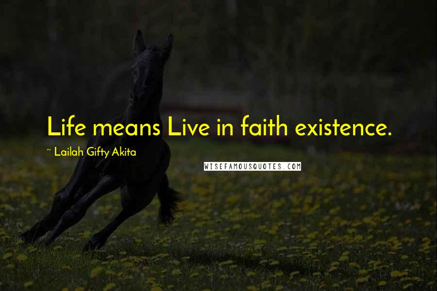 Lailah Gifty Akita Quotes: Life means Live in faith existence.