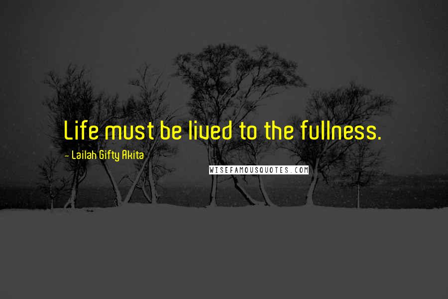 Lailah Gifty Akita Quotes: Life must be lived to the fullness.