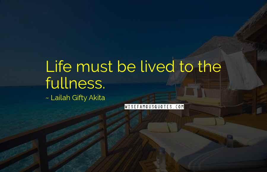 Lailah Gifty Akita Quotes: Life must be lived to the fullness.