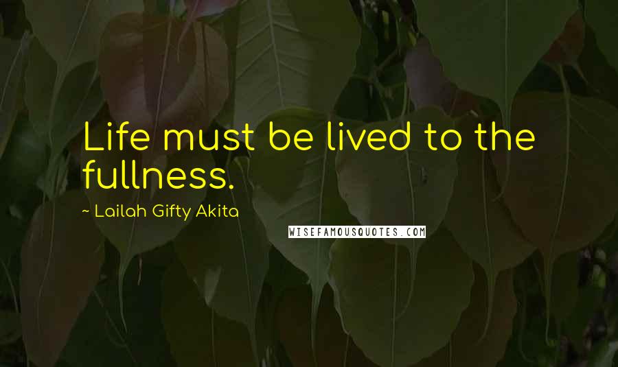 Lailah Gifty Akita Quotes: Life must be lived to the fullness.