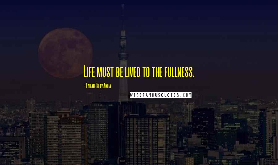 Lailah Gifty Akita Quotes: Life must be lived to the fullness.