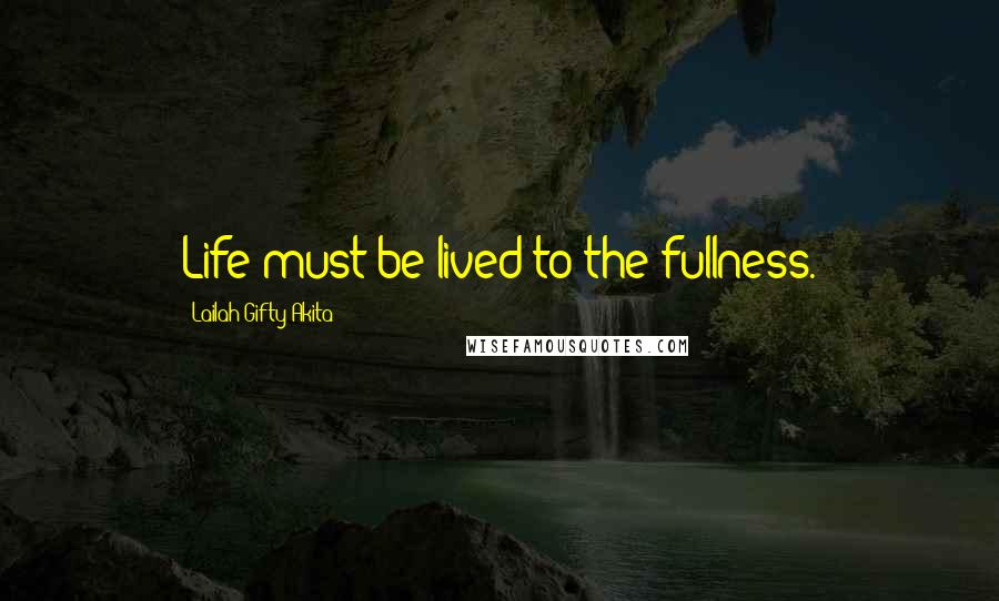 Lailah Gifty Akita Quotes: Life must be lived to the fullness.