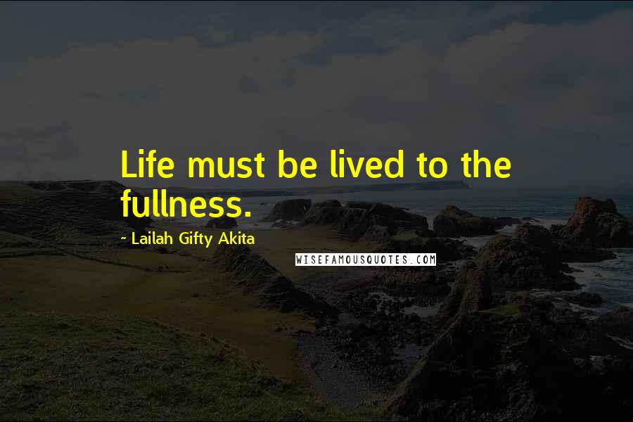 Lailah Gifty Akita Quotes: Life must be lived to the fullness.