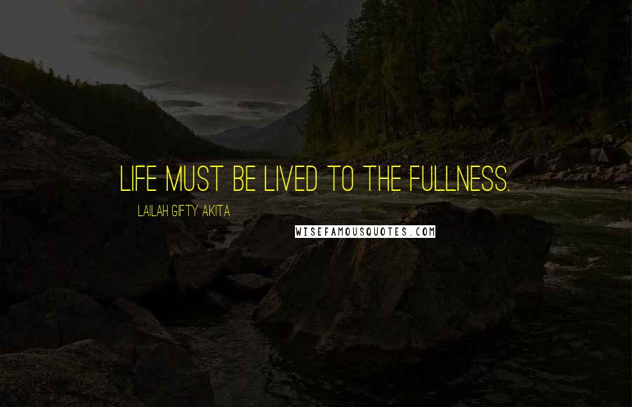 Lailah Gifty Akita Quotes: Life must be lived to the fullness.