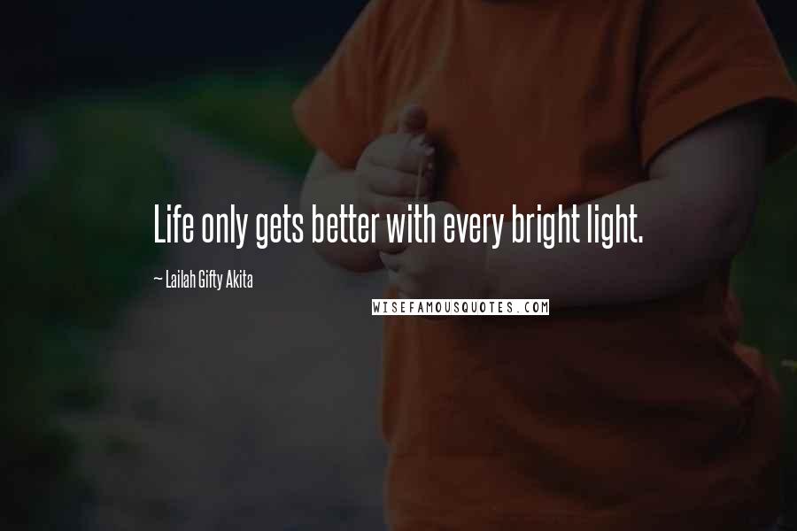 Lailah Gifty Akita Quotes: Life only gets better with every bright light.