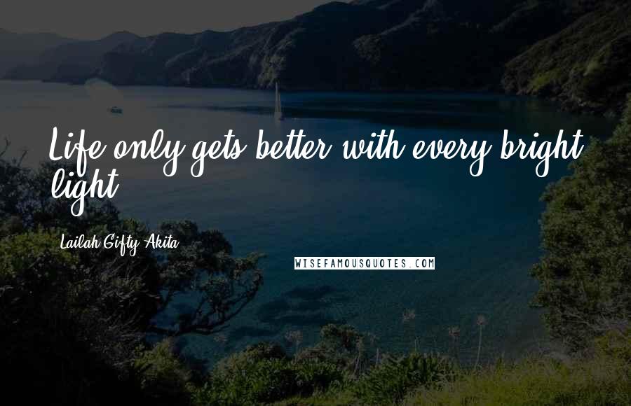 Lailah Gifty Akita Quotes: Life only gets better with every bright light.