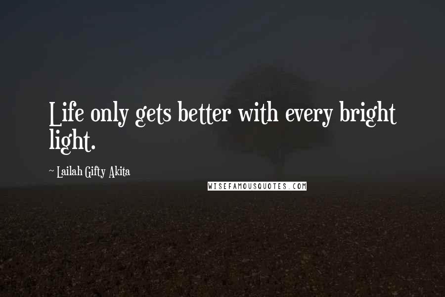 Lailah Gifty Akita Quotes: Life only gets better with every bright light.