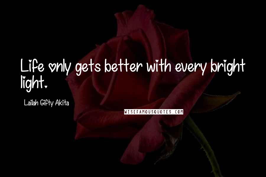 Lailah Gifty Akita Quotes: Life only gets better with every bright light.